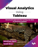 Visual Analytics Using Tableau : Structured approach for turning raw data to powerful insights - Neha Singh Rajput