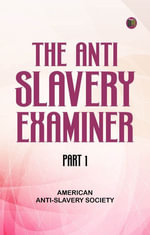 The AntiSlavery Examiner Part 1 - American Anti-Slavery Society