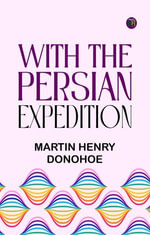 With the Persian Expedition - Martin Henry Donohoe
