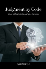 Judgment by Code : When Artificial Intelligence Takes the Bench - Corin Hale