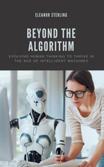 Beyond The Algorithm : Evolving Human Thinking to Thrive in the Age of Intelligent Machines - Eleanor Sterling