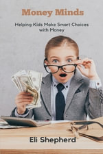 Money Minds : Helping Kids Make Smart Choices with Money - Eli Shepherd