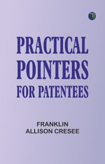 Practical Pointers for Patentees - Franklin Allison Cresee