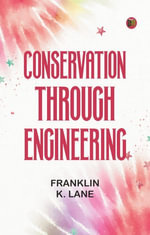 Conservation Through Engineering - Franklin K. Lane