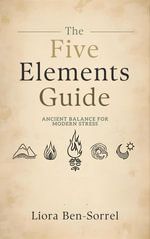 The Five Elements Guide : Ancient Balance for Modern Stress - Liora Ben-Sorrel