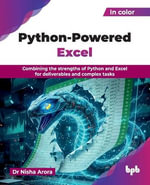Python-Powered Excel : Combining the strengths of Python and Excel for deliverables and complex tasks (English Edition) - Dr Nisha Arora