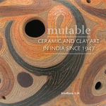 Mutable : Ceramic and Clay Art in India Since 1947 - Sindhura D.M.