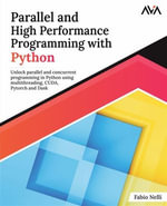Parallel and High Performance Programming with Python : Unlock parallel and concurrent programming in Python using multithreading, CUDA, Pytorch and Dask. - Fabio Nelli