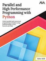 Parallel and High Performance Programming with Python : Unlock Parallel and Concurrent Programming in Python using Multithreading, CUDA, Pytorch, and Dask - Fabio Nelli