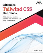 Ultimate Tailwind CSS Handbook : Build sleek and modern websites with immersive UIs using Tailwind CSS - Kartik Bhat