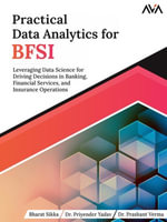 Practical Data Analytics for BFSI : Leveraging Data Science for Driving Decisions in Banking, Financial Services, and Insurance Operations - Bharat Sikka