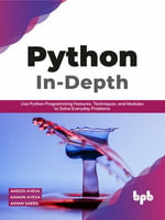 Python In - Depth : Use Python Programming Features, Techniques, and Modules to Solve Everyday Problems - Ahidjo Ayeva