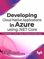 Developing Cloud Native Applications in Azure using .NET Core : A Practitioner's Guide to Design, Develop and Deploy Apps - Rekha Kodali