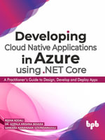 Developing Cloud Native Applications in Azure using .NET Core : A Practitioner's Guide to Design, Develop and Deploy Apps - Rekha Kodali
