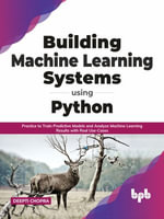 Building Machine Learning Systems Using Python : Practice to Train Predictive Models and Analyze Machine Learning Results with Real Use-Cases (English Edition) - Deepti Chopra