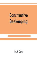Constructive beekeeping - Ed. H Clark