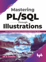 Mastering PL/SQL Through Illustrations : From Learning Fundamentals to Developing Efficient PL/SQL Blocks - Dr. B. CHANDRA