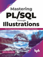 Mastering PL/SQL Through Illustrations : From Learning Fundamentals to Developing Efficient PL/SQL Blocks (English Edition) - B Chandra