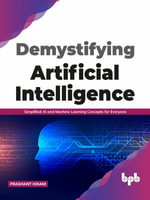 Demystifying Artificial intelligence : Simplified AI and Machine Learning concepts for Everyone (English Edition) - Prashant Kikani