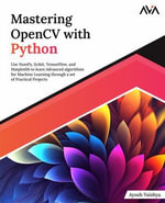 Mastering OpenCV with Python : Use NumPy, Scikit, TensorFlow, and Matplotlib to learn Advanced algorithms for Machine Learning through a set of Practical Projects - Ayush Vaishya