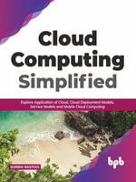 Cloud Computing Simplified : Explore Application of Cloud, Cloud Deployment Models, Service Models and Mobile Cloud Computing (English Edition) - Surbhi Rastogi