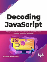 Decoding JavaScript : A Simple Guide for the Not-so-Simple JavaScript Concepts, Libraries, Tools, and Frameworks (English Edition) - Rushabh Mulraj Shah