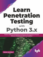 Learn Penetration Testing with Python 3.x : Perform Offensive Pentesting and Prepare Red Teaming to Prevent Network Attacks and Web Vulnerabilities (English Edition) - Yehia Elghaly