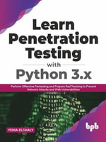 Learn Penetration Testing with Python 3.x : Perform Offensive Pentesting and Prepare Red Teaming to Prevent Network Attacks and Web Vulnerabilities (English Edition) - Yehia Elghaly