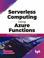 Serverless Computing Using Azure Functions : Build, Deploy, Automate, and Secure Serverless Application Development with Azure Functions - Varun Kumar