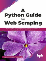 A Python Guide for Web Scraping : Explore Python Tools, Web Scraping Techniques, and How to Automata Data for Industrial Applications (English Edition) - Pradumna Milind Panditrao