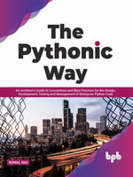 The Pythonic Way : An Architect's Guide to Conventions and Best Practices for the Design, Development, Testing, and Management of Enterprise Python Code - Sonal Raj