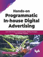 Hands-on Programmatic In-house Digital Advertising : Learn Data Design, AI Implementation, Bidding Strategies, and Strategic Thinking - Raghavendra Agarwala