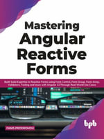 Mastering Angular Reactive Forms : Build Solid Expertise in Reactive Forms using Form Control, Form Group, Form Array, Validators, Testing and more with Angular 12 Through Real-World Use Cases (English Edition) - Fanis Prodromou