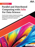 Ultimate Parallel and Distributed Computing with Julia For Data Science : Excel in Data Analysis, Statistical Modeling and Machine Learning by leveraging MLBase.jl and MLJ.jl to optimize workflows - Nabanita Dash