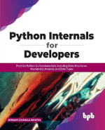 Python Internals for Developers : Practice Python 3.x Fundamentals, Including Data Structures, Asymptotic Analysis, and Data Types - Sonam Chawla Bhatia