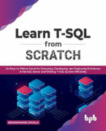 Learn T-SQL from Scratch : An Easy-To-Follow Guide for Designing, Developing, and Deploying Databases in the SQL Server and Writing T-SQL Queries - Brahmanand Shukla