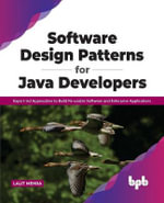 Software Design Patterns for Java Developers : Expert-Led Approaches to Build Re-Usable Software and Enterprise Applications - Lalit Mehra