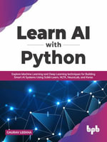 Learn AI with Python : Explore Machine Learning and Deep Learning techniques for Building Smart AI Systems Using Scikit-Learn, NLTK, NeuroLab, and Keras (English Edition) - Gaurav Leekha