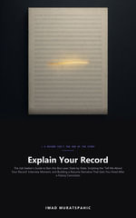 Explain Your Record : The Job Seeker's Guide to Ban-the-Box Laws State by State, Scripting the 'Tell Me About Your Record' Interview Moment, and Building a Resume Narrative That Gets You Hired After a Felony Conviction - Imad Muratspahic