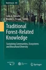 Traditional Forest-Related Knowledge : Sustaining Communities, Ecosystems and Biocultural Diversity - John A. Parrotta