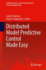Distributed Model Predictive Control Made Easy : Intelligent Systems, Control and Automation: Science and Engineering : Book 69 - José M. Maestre