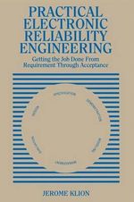Practical Electronic Reliability Engineering : Getting the Job Done from Requirement Through Acceptance - Jerome Klion
