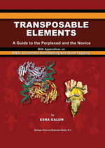 Transposable Elements : A Guide to the Perplexed and the Novice With Appendices on RNAi, Chromatin Remodeling and Gene Tagging - Esra Galun