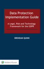 Data Protection Implementation Guide : A Legal, Risk and Technology Framework for the GDPR - Brendan Quinn