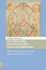The Velislav Bible, Finest Picture-Bible of the Late Middle Ages : Biblia depicta as Devotional, Mnemonic and Study Tool - Lenka PanuskovÃ¡
