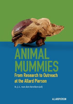 Animal Mummies : From Research to Outreach at the Allard Pierson - BEN VAN DEN BERCKEN