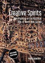 Creative Spirits : Bark Painting in the Washkuk Hills of North New Guinea - Ross Bowden