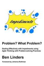 Problem? What Problem? - Dealing Effectively with Impediments using Agile Thinking with Problem-solving Practices : Dealing Effectively with Impediments using Agile Thinking with Problem-solving Practices - Ben Linders