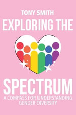 Exploring the Spectrum : A Compass for Understanding Gender Diversity - Tony Smith