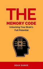 The Memory Code : Unlocking Your Brain's Full Potential - Sean Danke